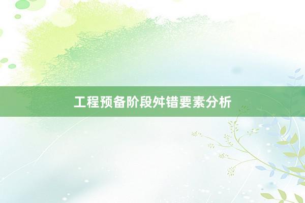 工程预备阶段舛错要素分析