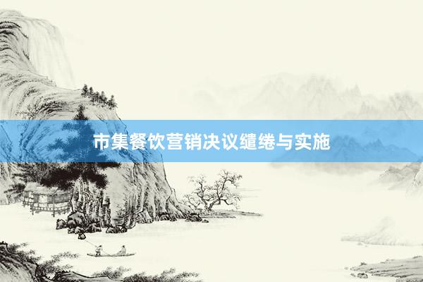 市集餐饮营销决议缱绻与实施